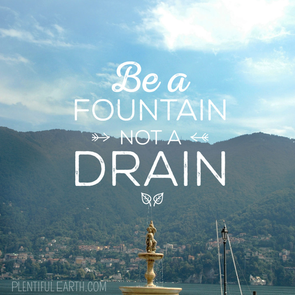 Be a Fountain not a Drain Positive Quote