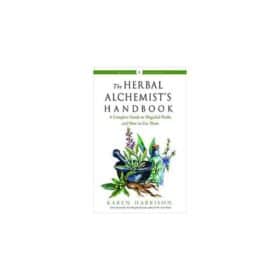 The Herbal Alchemist's Handbook: A Complete Guide to Magickal Herbs and How to Use Them by Karen Harrison