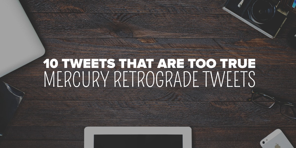 10 Mercury Retrograde Tweets that are Too Real