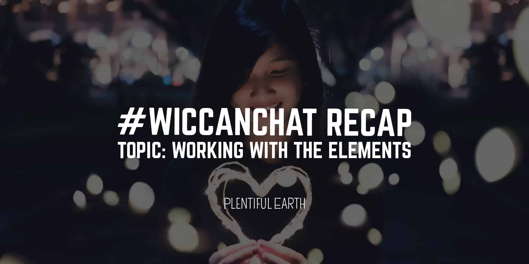 A person forms a heart shape with their hands, highlighted against a softly blurred background of twinkling lights, accompanied by the text "#wiccanchat recap: topic: working with the elements – plentiful