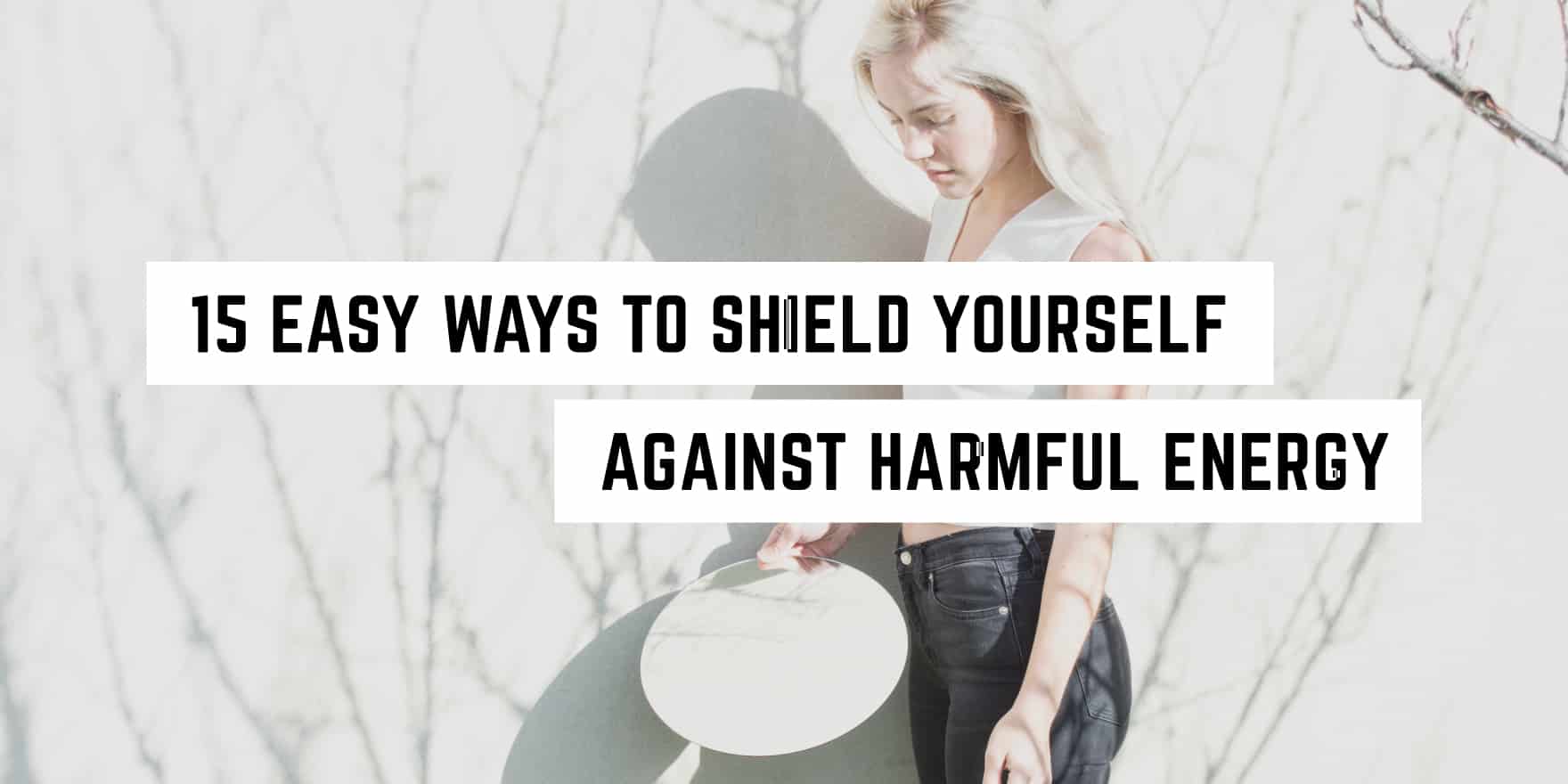 A thoughtful young woman holding a shield with text overlay "15 easy ways to shield yourself against harmful energy with witchy wisdom.