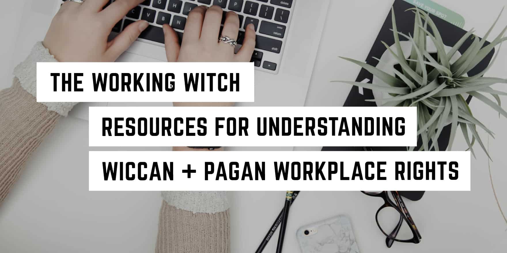 A modern professional setting with a touch of greenery, where someone is typing on a laptop near a succulent plant, alongside a message about empowering witchy and pagan practitioners with knowledge of their workplace rights