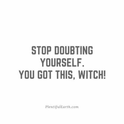 Magical Witch Quotes for Empowerment, Wisdom & Inspiration 41 An inspirational quote on a plain background that reads, "Stop doubting yourself. You got this, witch!" from plentifulearth.com, perfect for your occult or spiritual journey.