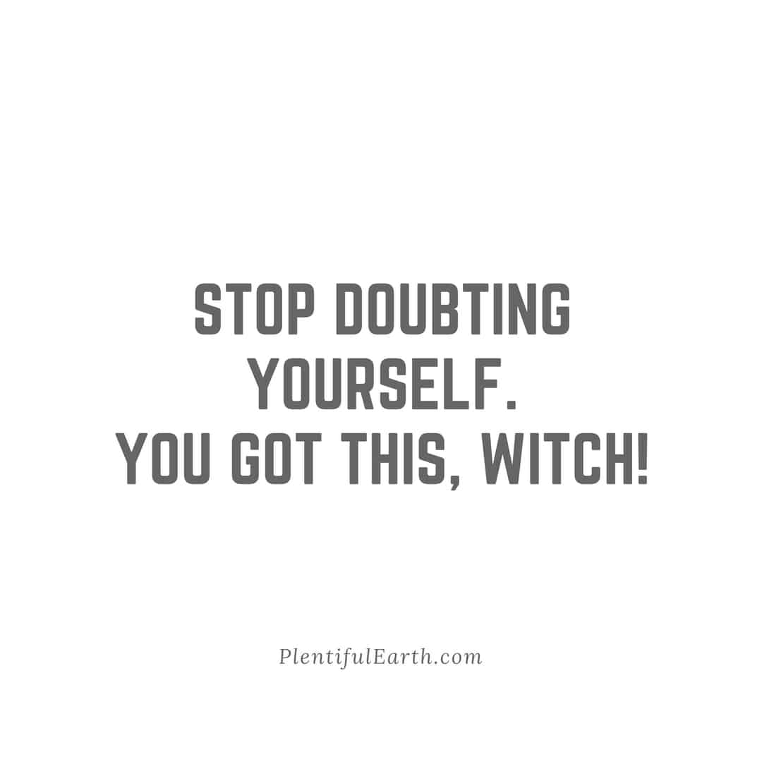 An inspirational quote on a plain background that reads, "Stop doubting yourself. You got this, witch!" from plentifulearth.com, perfect for your occult or spiritual journey.