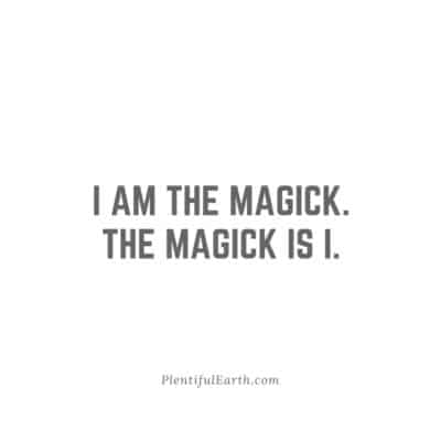 Magical Witch Quotes for Empowerment, Wisdom & Inspiration 21 An inspirational phrase stating "I am the magick. The magick is I." on a simple white background, attributed to a metaphysical shop, plentifulearth.com.