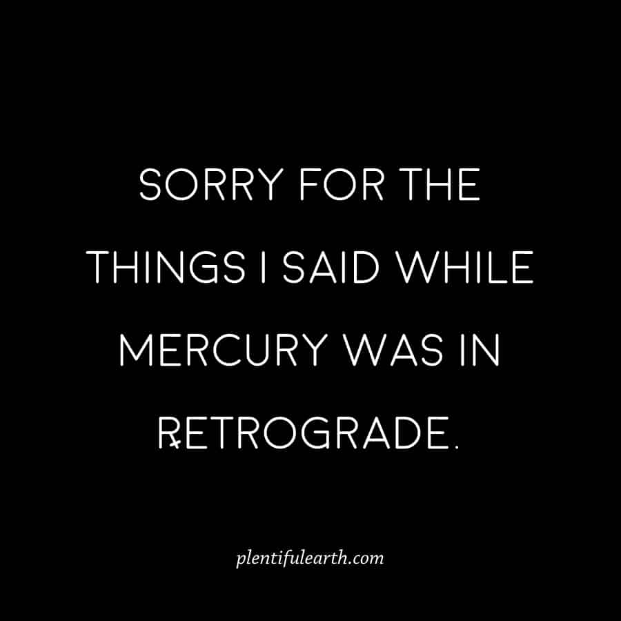 Sorry for the things I said while Mercury was in retrograde Quote