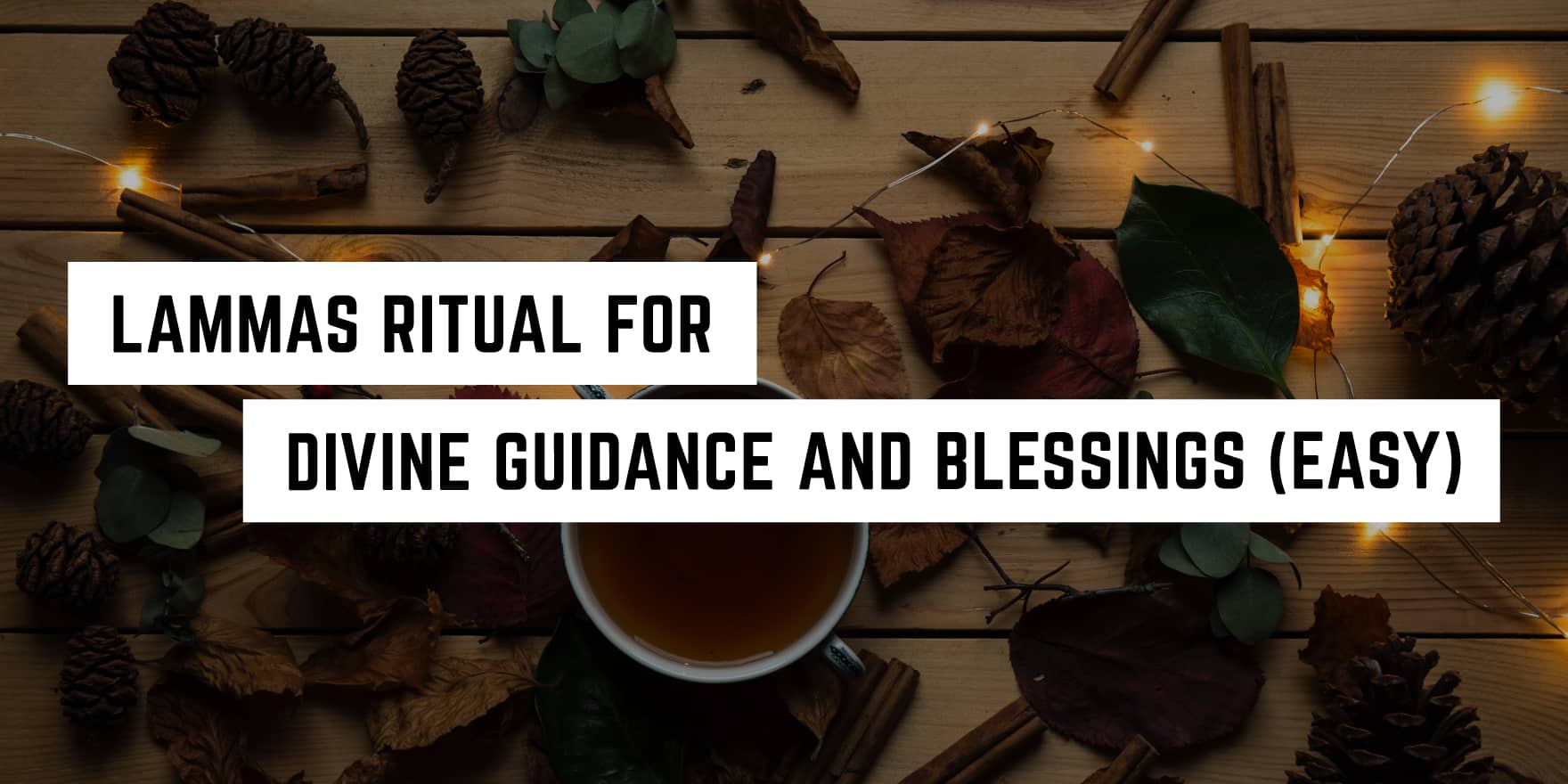 Rustic autumnal setting with warm fairy lights, pine cones, and leaves surrounding a cup of tea, with text overlay "spiritual lammas ritual for divine guidance and blessings (easy).