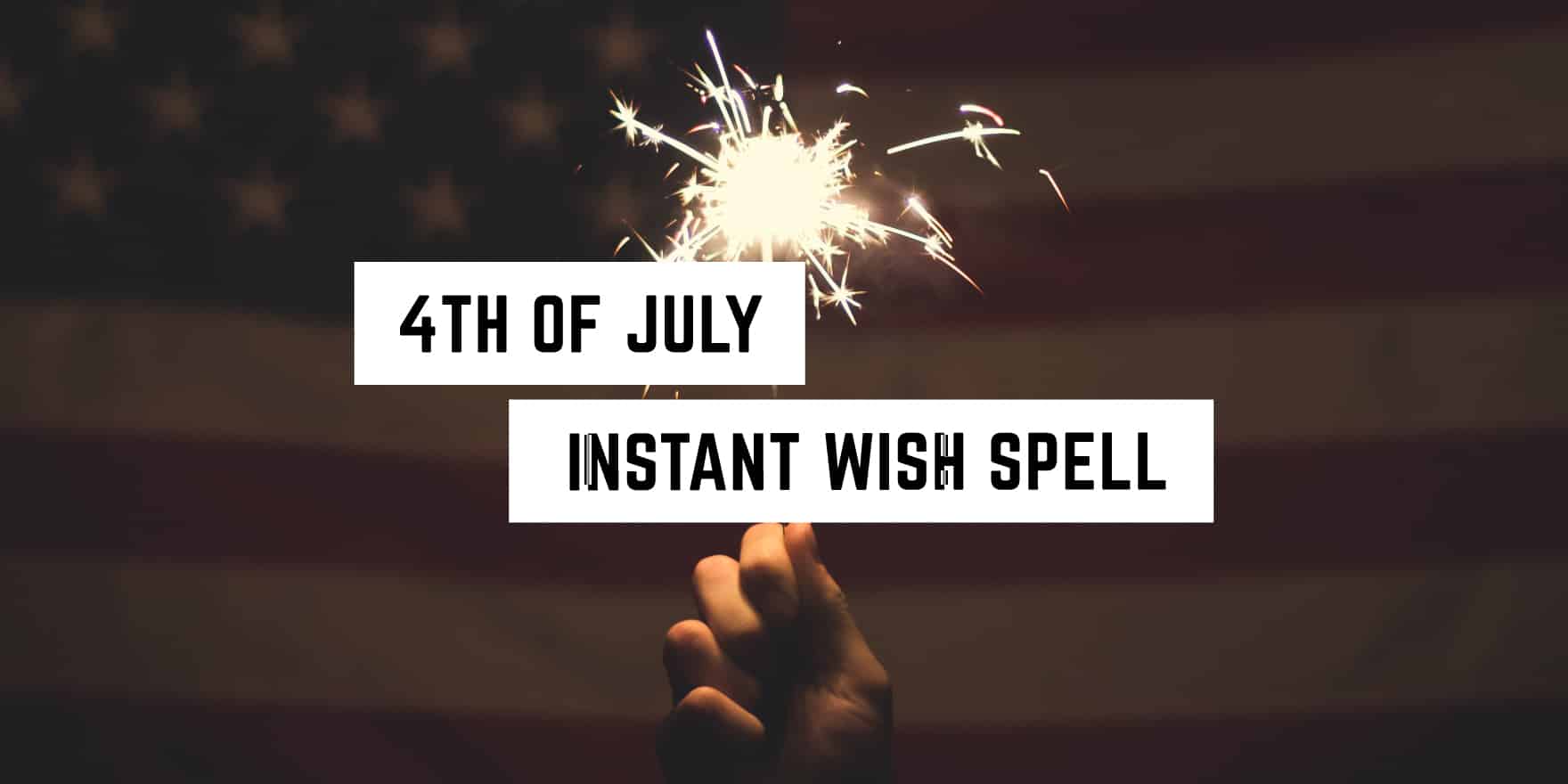 A hand holding a sparkler, with the American flag in the background, overlaid with text "4th of July - instant wish spell," infused with metaphysical energy.