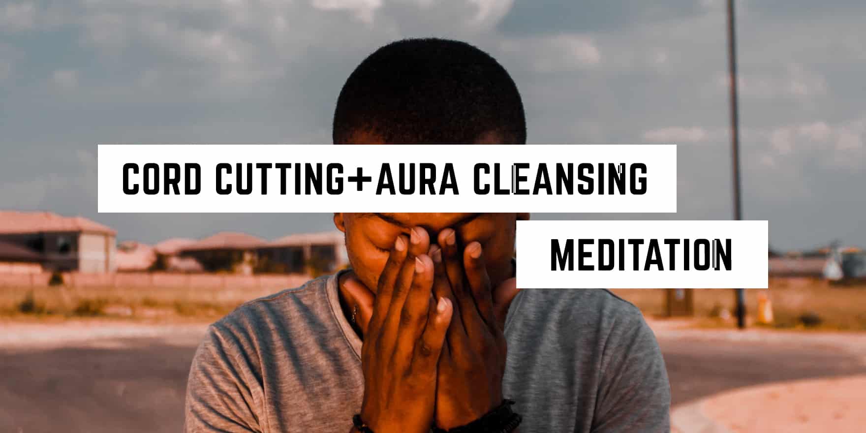 Aura Cleansing, Cord-Cutting Meditation