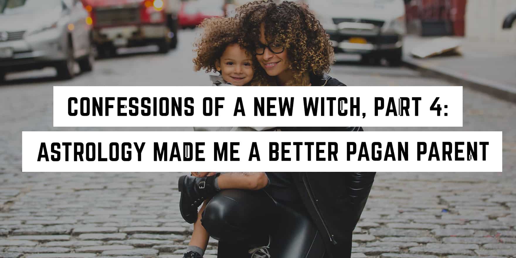 Confessions of a New Witch, Part 4: My Astrologer Made Me A Better Pagan Parent