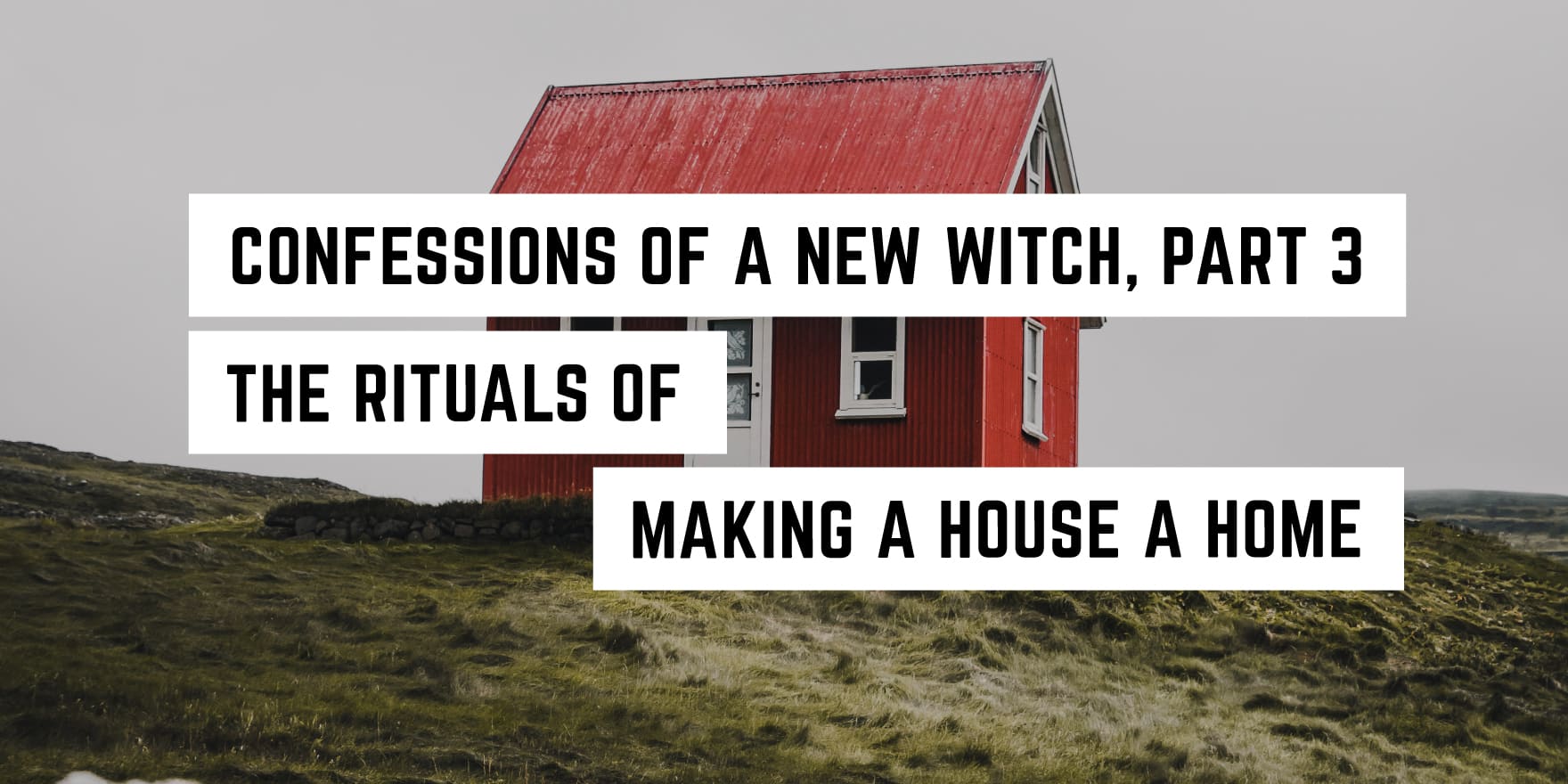 Confessions of a New Witch: The Rituals Of Making A House A Home