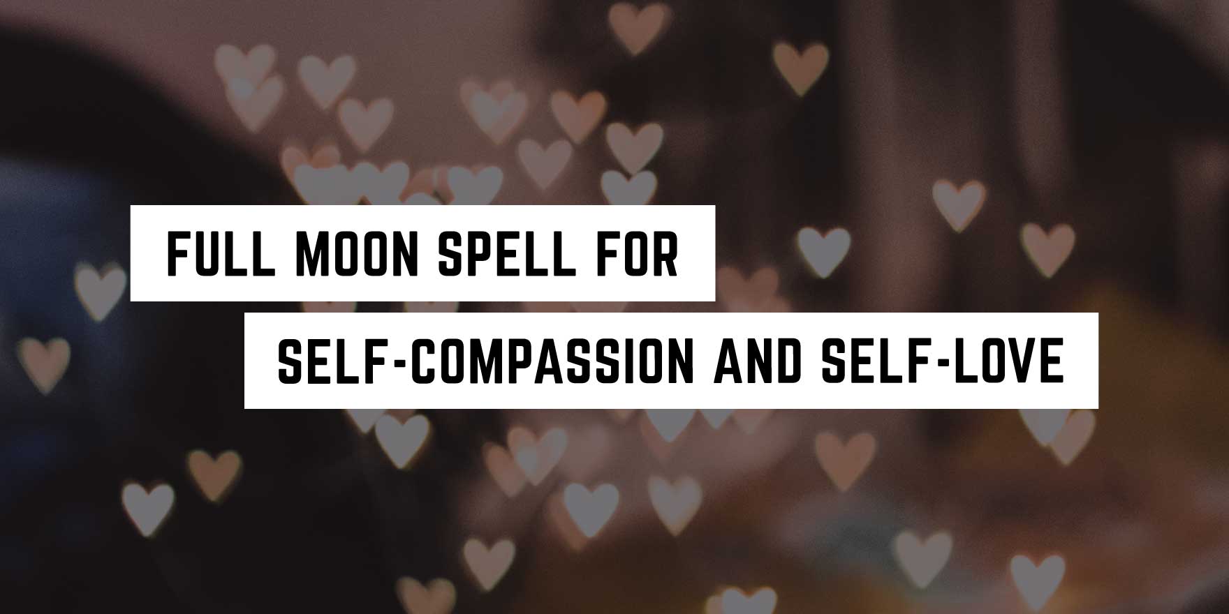 A serene background with heart bokeh, overlaid with text 'full moon spell for self-compassion and self-love'. A witchy new age product.