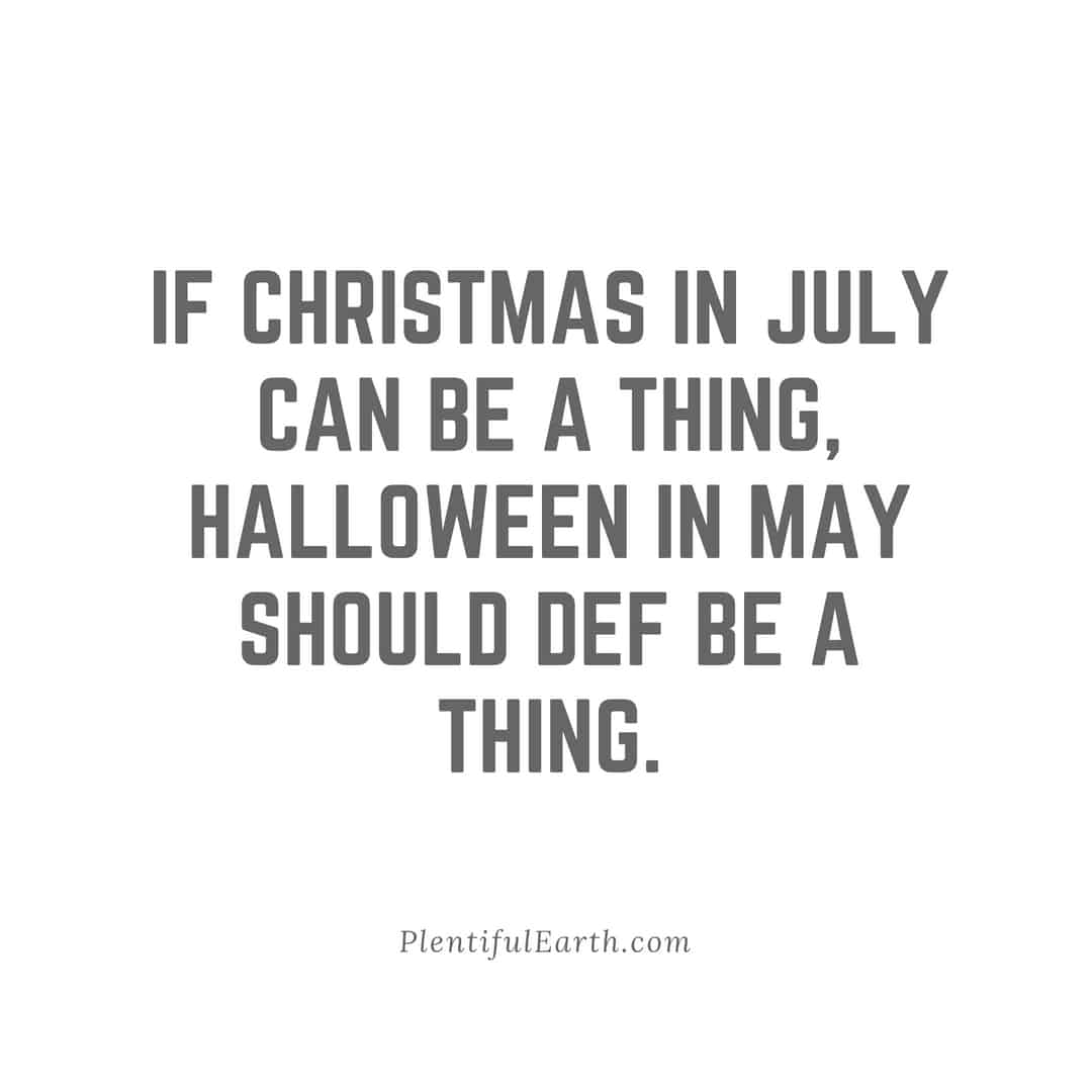 If Christmas in July can be a thing, Halloween in May should Def be a Thing Quote