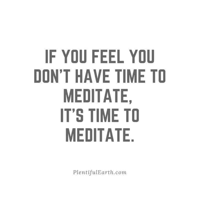 Motivational quote on a plain background: "If you feel you don't have time to meditate, it's time to meditate. —PlentifulEarth.com, your metaphysical shop.