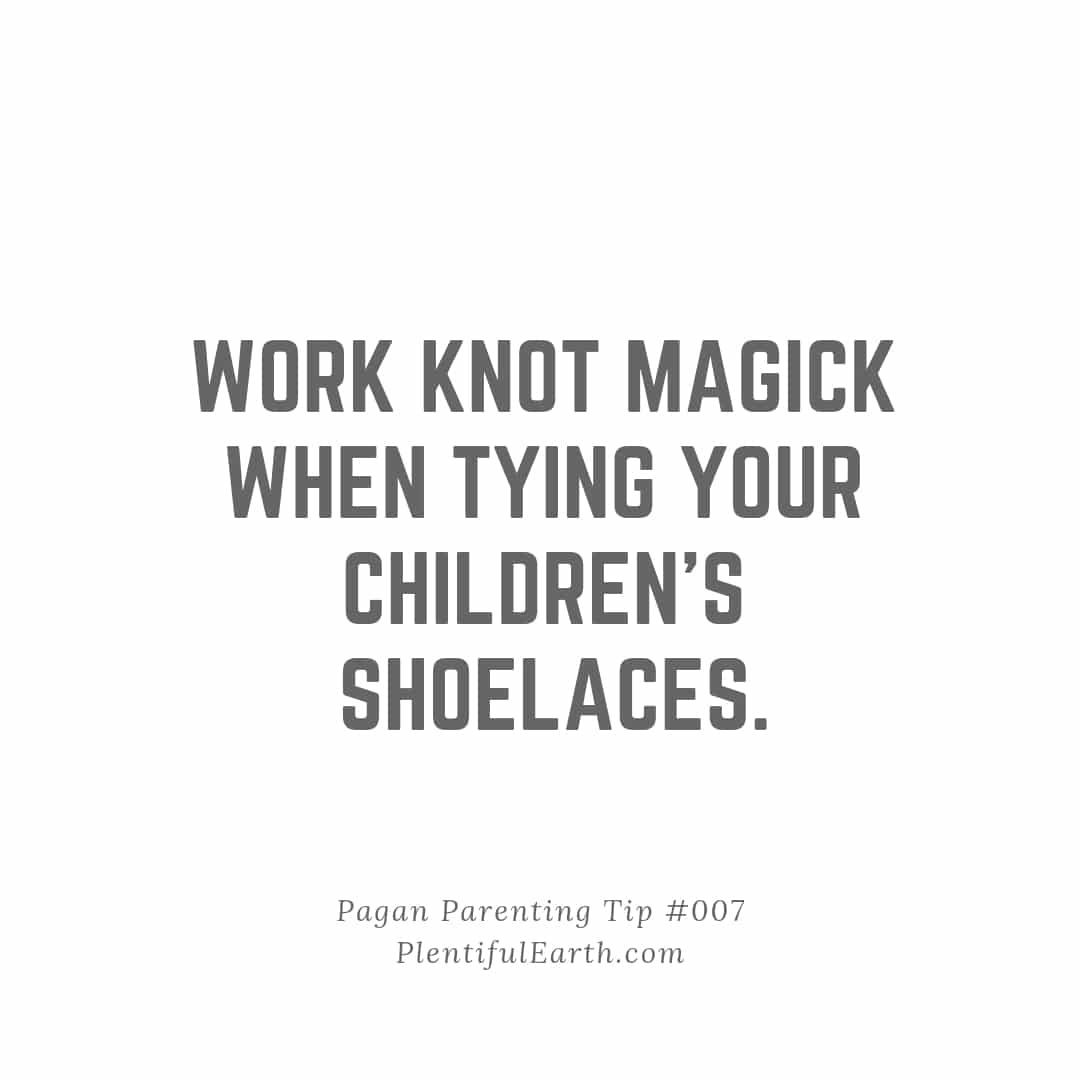A motivational quote on a plain background that reads: "Work knot magick when tying your children's shoelaces. Pagan parenting tip #007 - plentifulearth.com," brought to