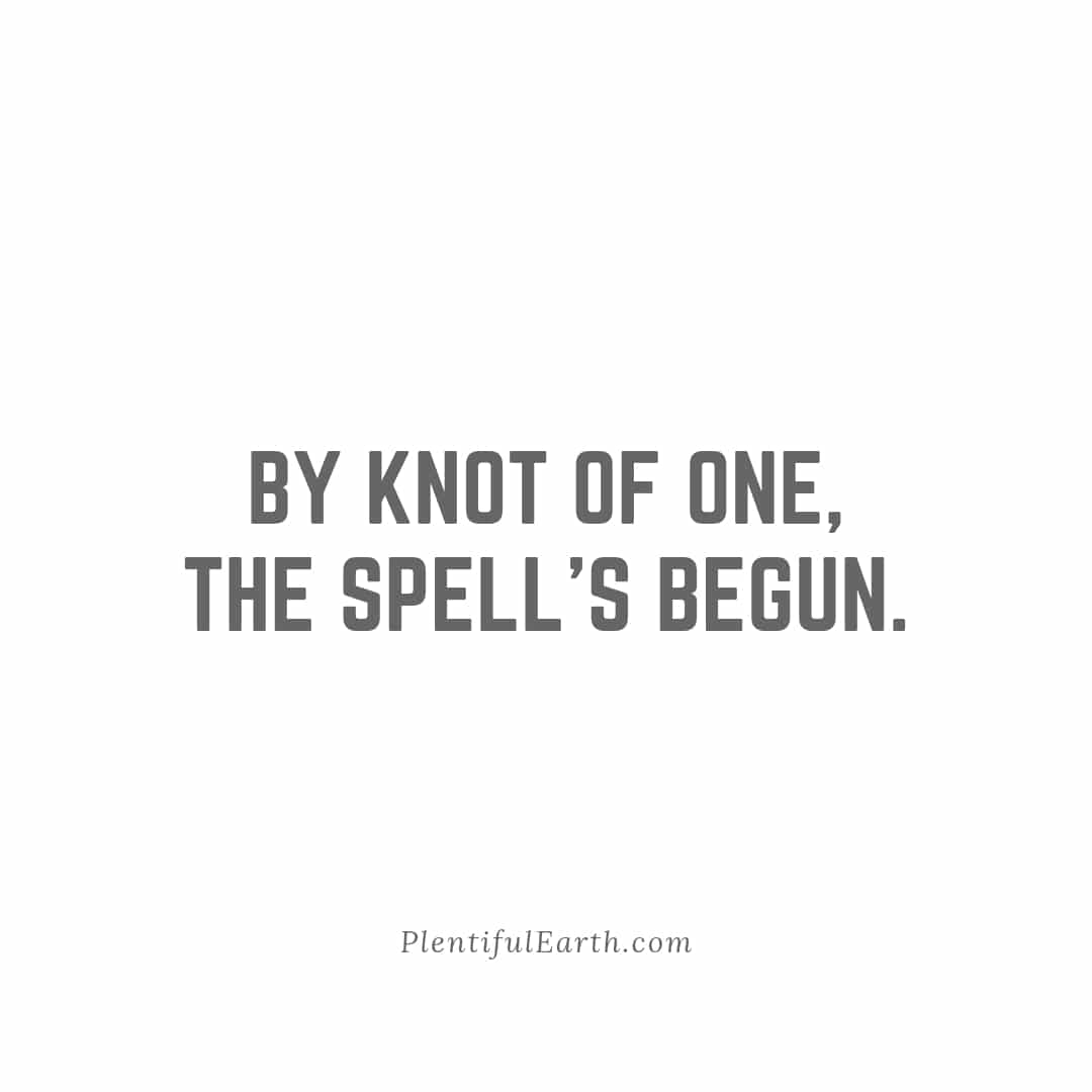 An image featuring a witchy phrase in black text on a white backdrop that says, "by knot of one, the spell's begun," attributed to plentifulearth.com.