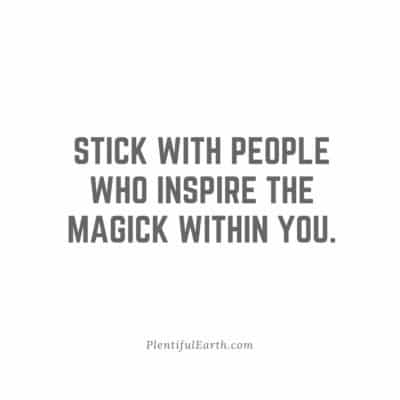 stick with people who inspire the magick within you quote