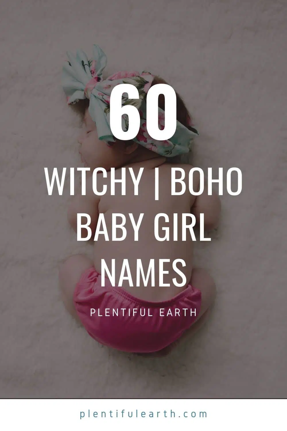60 Popular Witch Names For Boho Baby Girls 2 A baby laying on her tummy with text over the image that reads "60 Witchy Boho baby girl names"