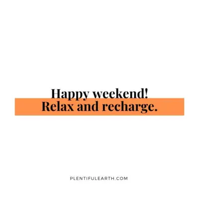 A motivational quote on a simple background that reads, "happy weekend! relax and recharge your spiritual energy." - plentifulearth.com.