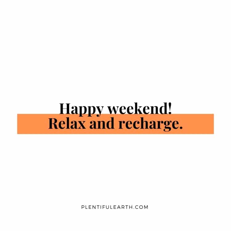 A motivational quote on a simple background that reads, "happy weekend! relax and recharge your spiritual energy." - plentifulearth.com.