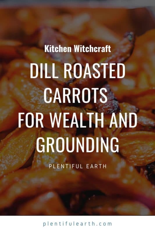 Dill Roasted Carrots for Wealth and Grounding 2 An image to share on Pinterest