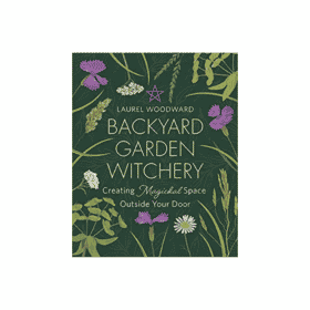 Backyard Garden Witchery: Creating Magickal Space Outside Your Door by Laurel Woodward