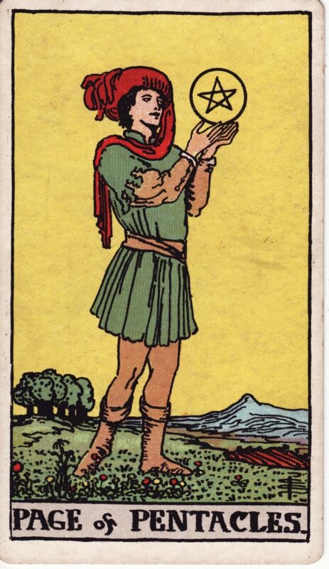 Page of Pentacles RiderWaiteSmith 1909 Plentiful Earth | Global Spirituality The Page of Pentacles tarot card from the 1909 Rider-Waite-Smith deck: a young man in a green tunic and red hat stands in a flowering meadow holding a pentacle up in both hands, with trees, a plowed field, and a mountain behind him